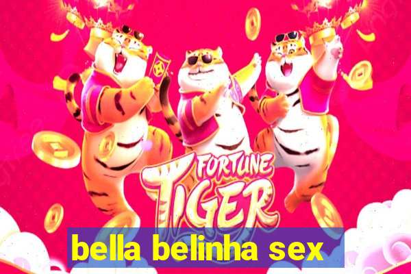 bella belinha sex